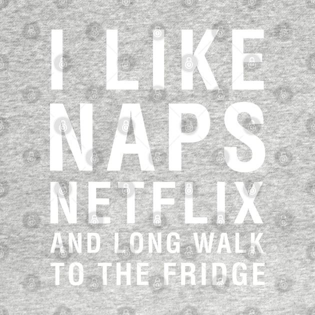 I Like Naps Netflix and Long Walk To The Fridge by CityNoir